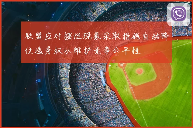 联盟应对摆烂现象采取措施自动降位选秀权以维护竞争公平性