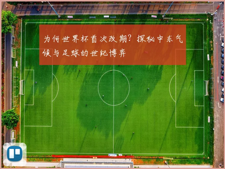 为何世界杯首次改期？探秘中东气候与足球的世纪博弈