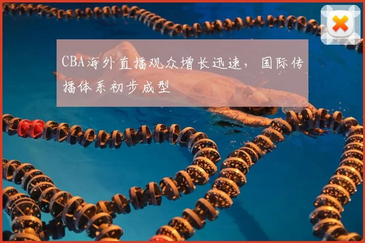 CBA海外直播观众增长迅速,国际传播体系初步成型