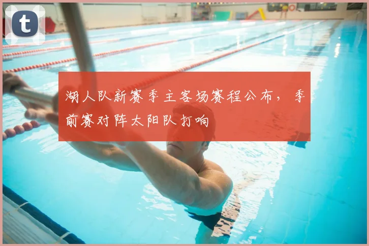 湖人队新赛季主客场赛程公布，季前赛对阵太阳队打响
