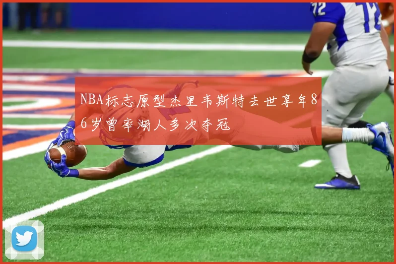 NBA标志原型杰里韦斯特去世享年86岁曾率湖人多次夺冠