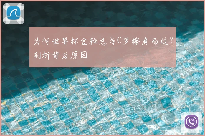为何世界杯金靴总与C罗擦肩而过？剖析背后原因