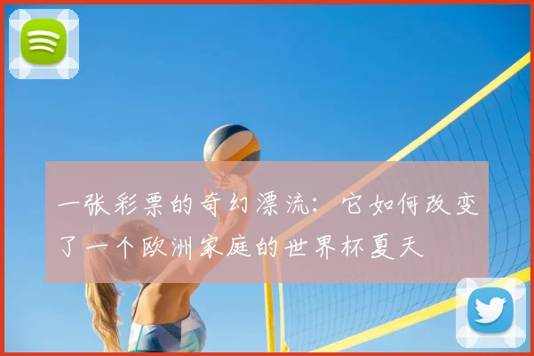 一张彩票的奇幻漂流：它如何改变了一个欧洲家庭的世界杯夏天
