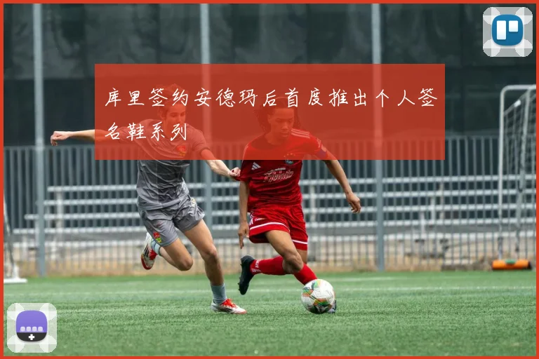 库里签约安德玛后首度推出个人签名鞋系列