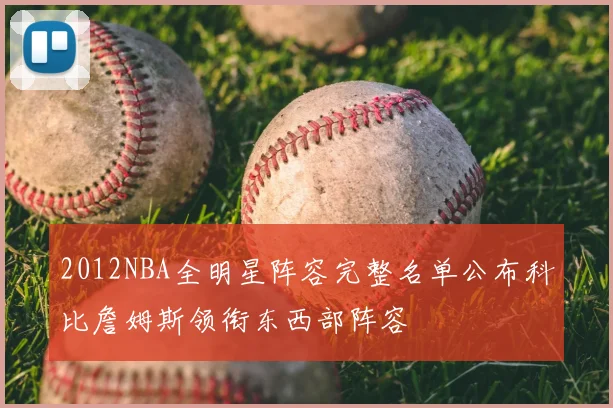 2012NBA全明星阵容完整名单公布科比詹姆斯领衔东西部阵容