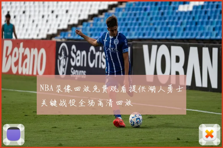NBA录像回放免费观看提供湖人勇士关键战役全场高清回放