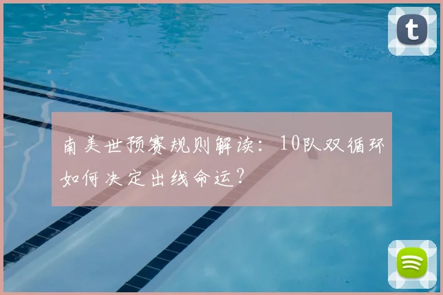 南美世预赛规则解读：10队双循环如何决定出线命运？